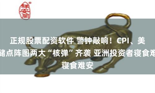 正规股票配资软件 警钟敲响！CPI、美联储点阵图两大“核弹”齐袭 亚洲投资者寝食难安