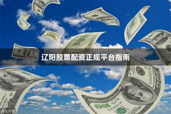 辽阳股票配资正规平台指南